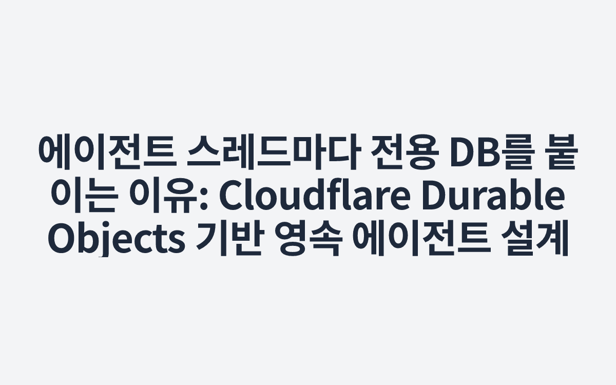 에이전트 스레드마다 전용 DB를 붙이는 이유: Cloudflare Durable Objects 기반 영속 에이전트 설계